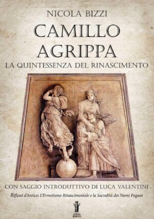 CAMILLO AGRIPPA: LA QUINTESSENZA DEL RINASCIMENTO